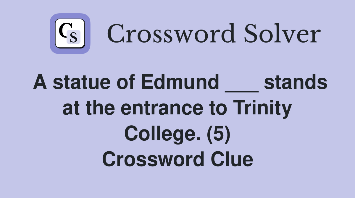 A statue of Edmund ___ stands at the entrance to Trinity College. (5